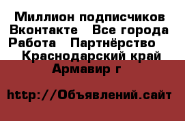 Миллион подписчиков Вконтакте - Все города Работа » Партнёрство   . Краснодарский край,Армавир г.